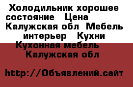 Холодильник хорошее состояние › Цена ­ 5 000 - Калужская обл. Мебель, интерьер » Кухни. Кухонная мебель   . Калужская обл.